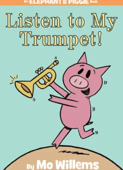 An Elephant and Piggie Book: Listen to My Trumpet!