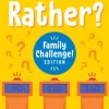 Would You Rather? Family Challenge Edition